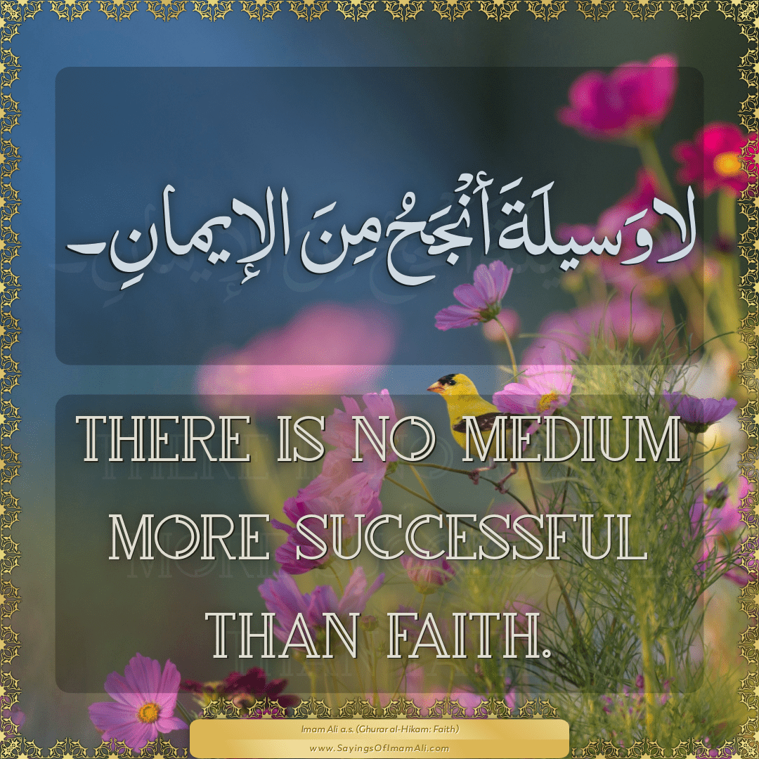 There is no medium more successful than faith.